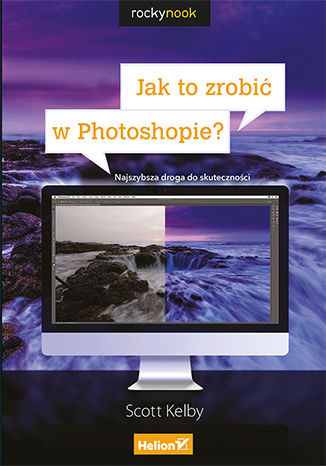 Jak to zrobić w Photoshopie? Najszybsza droga do skuteczności Scott Kelby - okladka książki