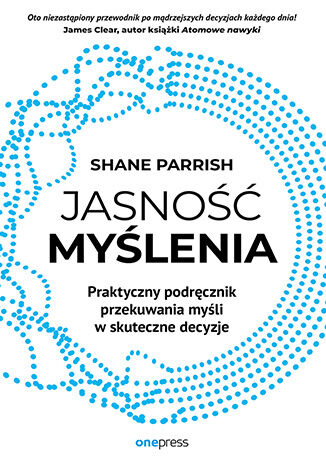 Jasność myślenia. Praktyczny podręcznik przekuwania myśli w skuteczne decyzje Shane Parrish - okladka książki