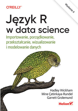 Język R w data science. Importowanie, porządkowanie, przekształcanie, wizualizowanie i modelowanie danych. Wydanie II Hadley Wickham, Mine Çetinkaya-Rundel, Garrett Grolemund - okladka książki