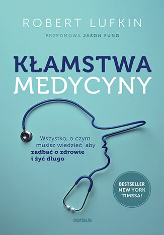 Kłamstwa medycyny. Wszystko, o czym musisz wiedzieć, aby zadbać o zdrowie i żyć długo Robert Lufkin, Jason Fung  - okladka książki