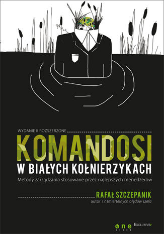 Komandosi w białych kołnierzykach. Metody zarządzania stosowane przez najlepszych menedżerów. Wydanie II Rafał Szczepanik - okladka książki