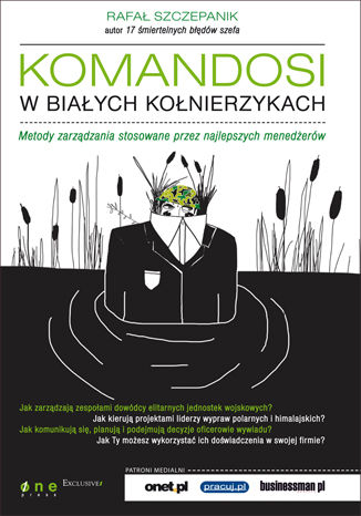 Komandosi w białych kołnierzykach. Metody zarządzania stosowane przez najlepszych menedżerów Rafał Szczepanik - okladka książki