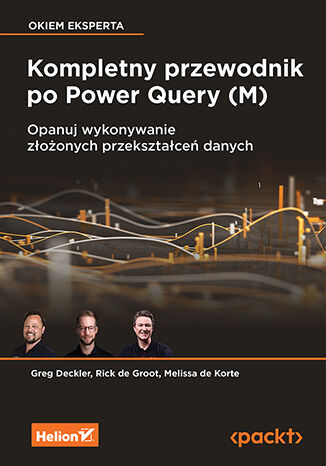 Kompletny przewodnik po Power Query (M). Opanuj wykonywanie złożonych przekształceń danych Greg Deckler, Rick de Groot, Melissa de Korte - okladka książki