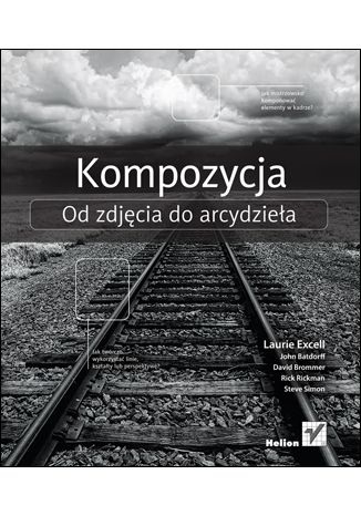 Kompozycja. Od zdjęcia do arcydzieła Laurie Excell, John Batdorff, David Brommer, Rick Rickman, Steve Simon - okladka książki