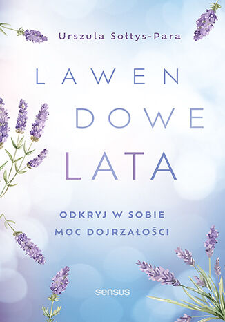 Lawendowe lata. Odkryj w sobie moc dojrzałości Urszula Sołtys-Para - okladka książki