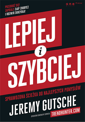 Lepiej i szybciej. Sprawdzona ścieżka do najlepszych pomysłów Jeremy Gutsche - okladka książki