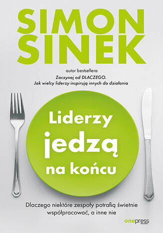 Liderzy jedzą na końcu. Dlaczego niektóre zespoły potrafią świetnie współpracować, a inne nie Simon Sinek - okladka książki