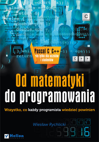 Od matematyki do programowania. Wszystko, co każdy programista wiedzieć powinien Wiesław Rychlicki - okladka książki