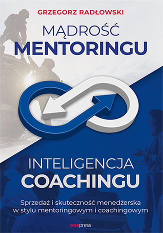 Mądrość Mentoringu, Inteligencja Coachingu. Sprzedaż i skuteczność menedżerska w stylu mentoringowym i coachingowym Grzegorz Radłowski - okladka książki