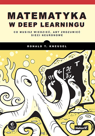 Matematyka w deep learningu. Co musisz wiedzieć, aby zrozumieć sieci neuronowe Ronald T. Kneusel - okladka książki