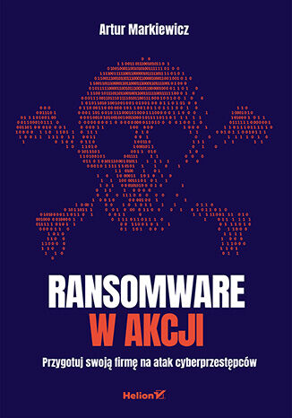 Ransomware w akcji. Przygotuj swoją firmę na atak cyberprzestępców Artur Markiewicz - okladka książki