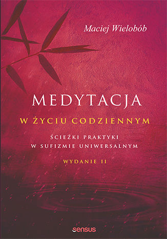 Medytacja w życiu codziennym. Ścieżki praktyki w sufizmie uniwersalnym. Wydanie II Maciej Wielobób - okladka książki
