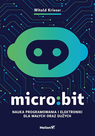 Micro:bit. Nauka programowania i elektroniki dla małych oraz dużych Witold Krieser - okladka książki