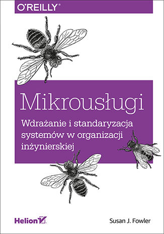 Mikrousługi. Wdrażanie i standaryzacja systemów w organizacji inżynierskiej Susan J. Fowler - okladka książki