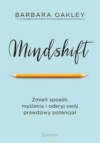 Mindshift. Zmień sposób myślenia i odkryj swój prawdziwy potencjał Barbara Oakley - okladka książki
