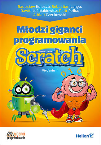 Młodzi giganci programowania. Scratch. Wydanie II Radosław Kulesza, Sebastian Langa, Dawid Leśniakiewicz, Piotr Pełka, Adrian Czechowski - okladka książki