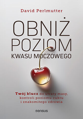 Obniż poziom kwasu moczowego. Twój klucz do utraty masy, kontroli poziomu cukru i znakomitego zdrowia David Perlmutter - okladka książki