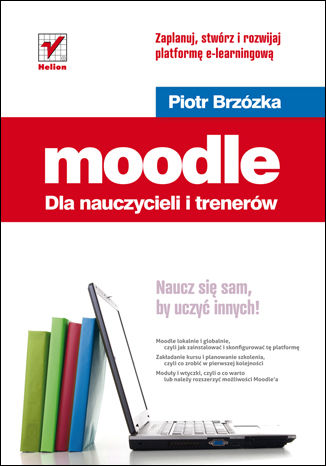 Moodle dla nauczycieli i trenerów. Zaplanuj, stwórz i rozwijaj platformę e-learningową Piotr Brzózka - okladka książki