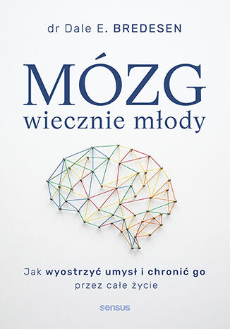Mózg wiecznie młody. Jak wyostrzyć umysł i chronić go przez całe życie Dale E. Bredesen - okladka książki