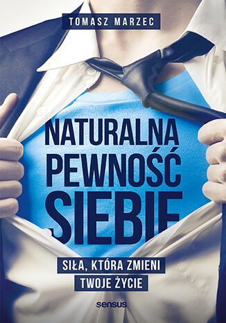 Naturalna pewność siebie. Siła, która zmieni Twoje życie Tomasz Marzec - okladka książki