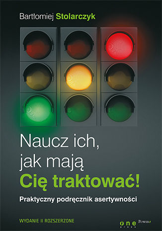 Naucz ich, jak mają Cię traktować! Praktyczny podręcznik asertywności. Wydanie II rozszerzone. Książka z autografem Bartłomiej Stolarczyk - okladka książki