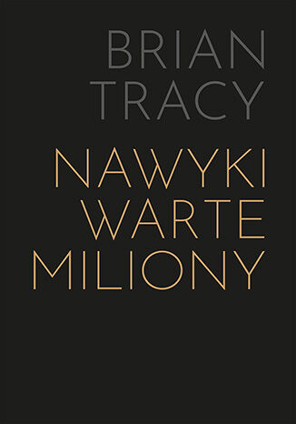 Nawyki warte miliony. Jak nauczyć się zachowań przynoszących bogactwo (premium) Brian Tracy - okladka książki
