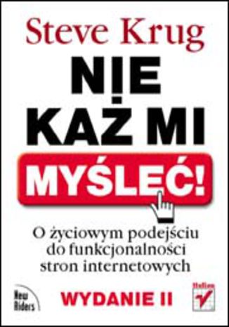 Nie każ mi myśleć! O życiowym podejściu do funkcjonalności stron internetowych. Wydanie II Steve Krug - okladka książki