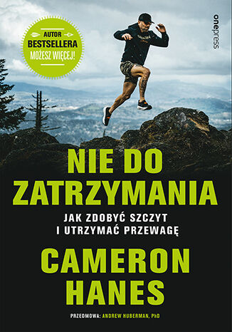 Nie do zatrzymania. Jak zdobyć szczyt i utrzymać przewagę Cameron Hanes, Andrew D. Huberman,  - okladka książki