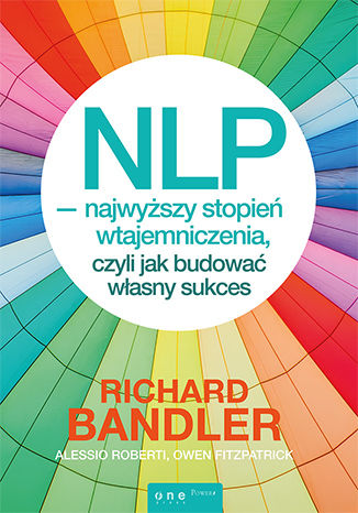 NLP - najwyższy stopień wtajemniczenia, czyli jak budować własny sukces Richard Bandler, Alessio Roberti, Owen Fitzpatrick - okladka książki