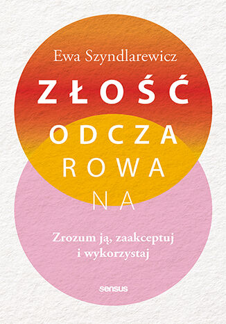 Złość odczarowana. Zrozum ją, zaakceptuj i wykorzystaj Ewa Szyndlarewicz - okladka książki