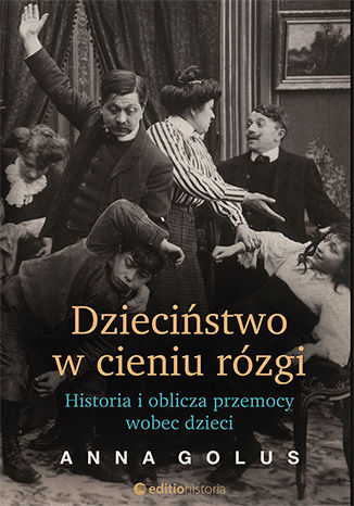 Dzieciństwo w cieniu rózgi. Historia i oblicza przemocy wobec dzieci Anna Golus - okladka książki