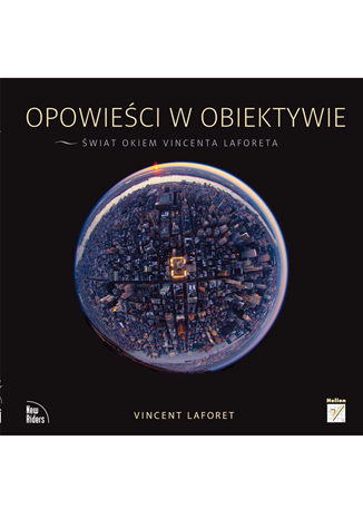 Opowieści w obiektywie. Świat okiem Vincenta Laforeta Vincent Laforet - okladka książki