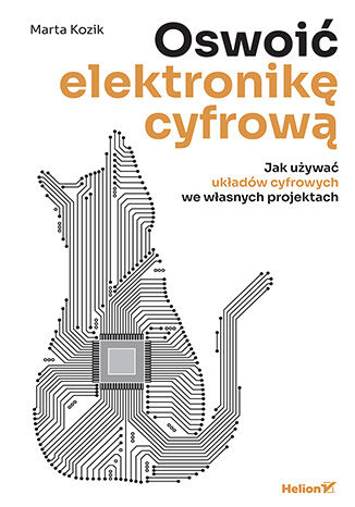 Oswoić elektronikę cyfrową. Jak używać układów cyfrowych we własnych projektach Marta Kozik - okladka książki