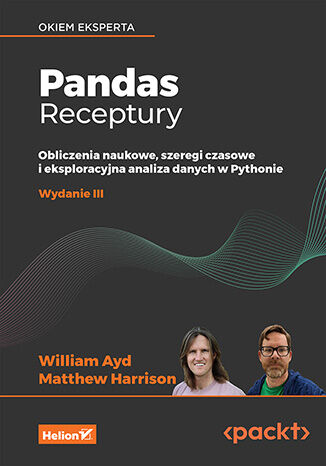 Pandas. Receptury. Obliczenia naukowe, szeregi czasowe i eksploracyjna analiza danych w Pythonie. Wydanie III William Ayd, Matthew Harrison - okladka książki