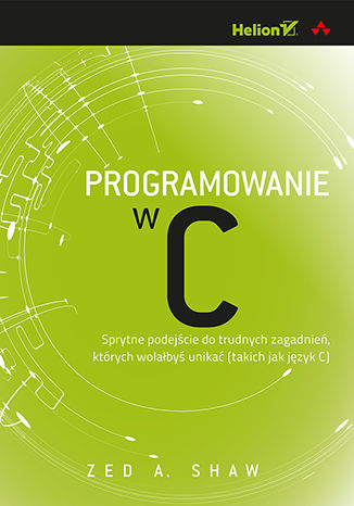 Programowanie w C. Sprytne podejście do trudnych zagadnień, których wolałbyś unikać (takich jak język C) Zed A. Shaw - okladka książki