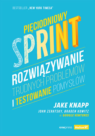 Pięciodniowy sprint. Rozwiązywanie trudnych problemów i testowanie pomysłów Jake Knapp, John Zeratsky, Braden Kowitz - okladka książki