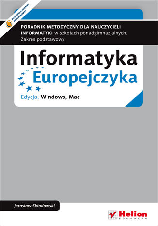 Informatyka Europejczyka. Poradnik metodyczny dla nauczycieli informatyki w szkołach ponadgimnazjalnych. Zakres podstawowy. Edycja: Windows, Mac Jarosław Skłodowski - okladka książki