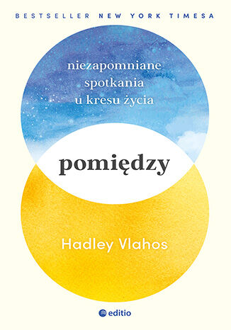 Pomiędzy. Niezapomniane spotkania u kresu życia Hadley Vlahos - okladka książki