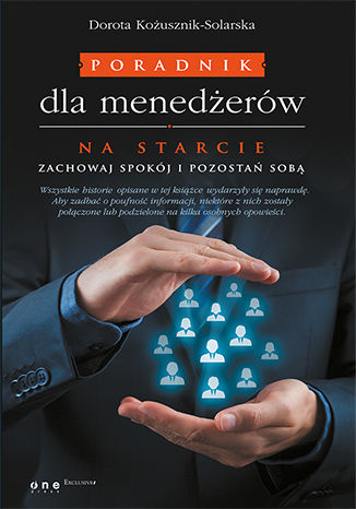 Poradnik dla menedżerów. Na starcie zachowaj spokój i pozostań sobą Dorota Kożusznik-Solarska - okladka książki