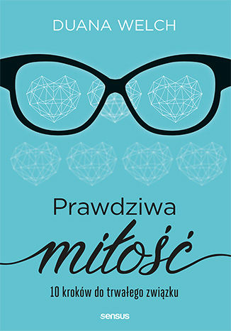 Prawdziwa miłość. 10 kroków do trwałego związku Duana Welch - okladka książki