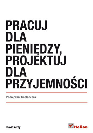 Pracuj dla pieniędzy, projektuj dla przyjemności. Podręcznik freelancera David Airey - okladka książki