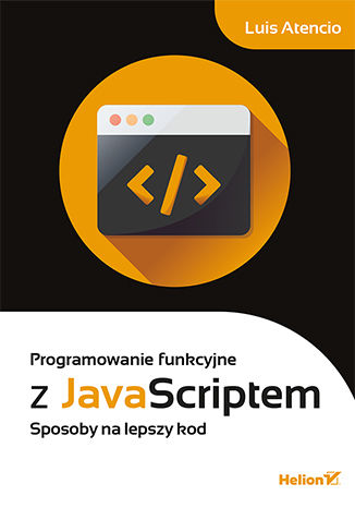 Programowanie funkcyjne z JavaScriptem. Sposoby na lepszy kod Luis Atencio - okladka książki