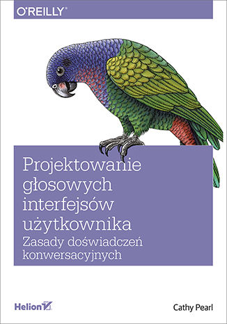 Projektowanie głosowych interfejsów użytkownika. Zasady doświadczeń konwersacyjnych Cathy Pearl - okladka książki
