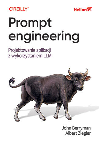 Prompt engineering. Projektowanie aplikacji z wykorzystaniem LLM John Berryman, Albert Ziegler - okladka książki