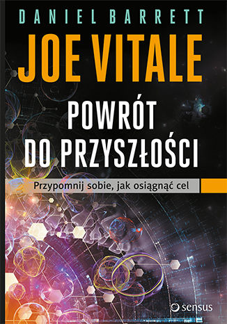 Powrót do przyszłości. Przypomnij sobie, jak osiągnąć cel Daniel Barrett, Joe Vitale - okladka książki