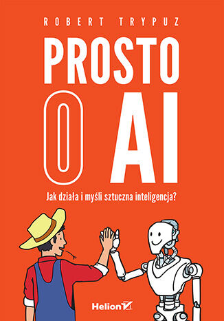 Prosto o AI. Jak działa i myśli sztuczna inteligencja? Robert Trypuz - okladka książki