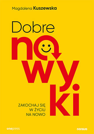 Dobre nawyki. Zakochaj się w życiu na nowo Magdalena Kuszewska - okladka książki
