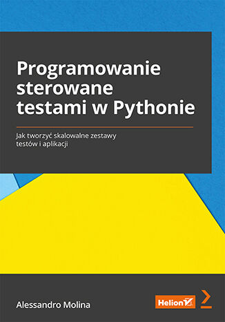 Programowanie sterowane testami w Pythonie. Jak tworzyć skalowalne zestawy testów i aplikacji Alessandro Molina - okladka książki
