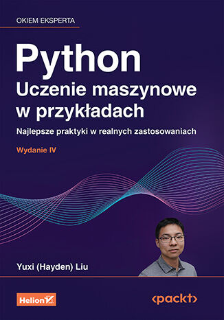 Python. Uczenie maszynowe w przykładach. Najlepsze praktyki w realnych zastosowaniach. Wydanie IV Yuxi (Hayden) Liu - okladka książki