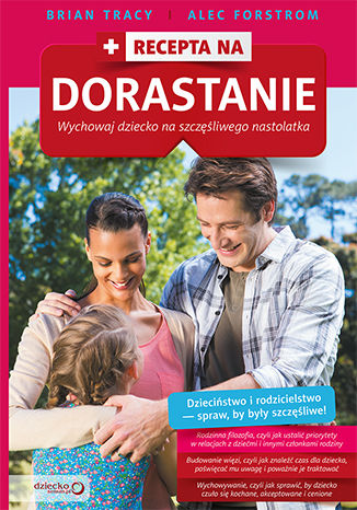 Recepta na dorastanie. Wychowaj dziecko na szczęśliwego nastolatka Brian Tracy, Alec Forstrom - okladka książki